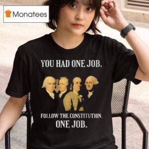 Founding Fathers You Had One Job Follow The Constitution T Shirt
