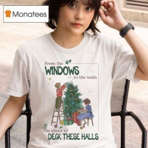 From The Windows To The Walls I M About To Deck These Halls Tree Kids Christmas T Shirt