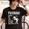 Fu Cough Excuse Me I M Just Allergic To Your Bullsh T Shirt