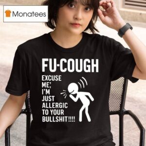 Fu Cough Excuse Me I M Just Allergic To Your Bullsh T Shirt