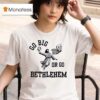 Go Big Or Go Bethlehem T Shirt