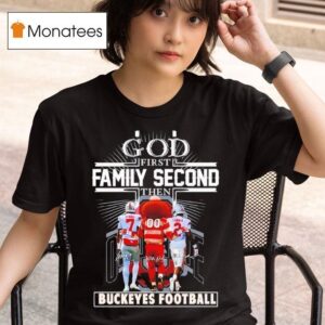 God First Family Second Then Buckeyes Football T Shirt