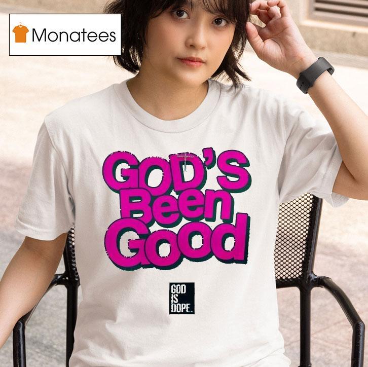 God S Been Good God Is Dope T Shirt
