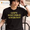 God S Most Feral Sewer Ra T Shirt