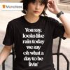 Goose The Band You Say Looks Like Rain Today T Shirt