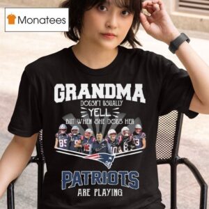Grandma Doesn T Usually Yell But When She Does Her New England Patriots Are Playing Signatures T Shirt