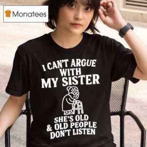 Grandmother I Can T Argue With My Sister She S Old Old People Don T Listen T Shirt