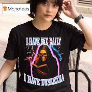 Grim Reaper I Have Sex Daily I Have Dyslexia Graphic T Shirt