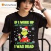 Grinch If I Woke Up And Nothing Hurt I Would Think I Was Dead T Shirt