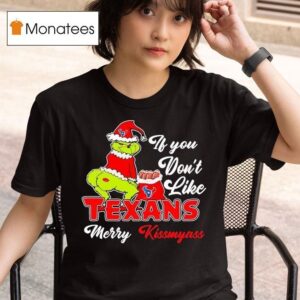Grinch If You Don T Like Houston Texans Merry Kissmyass T Shirt