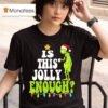 Grinch Is This Jolly Enough T Shirt