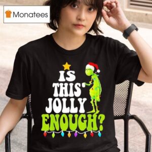 Grinch Is This Jolly Enough T Shirt