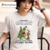 Grinch Remember Being Happy Doesnt Mean You Have It All T Shirt