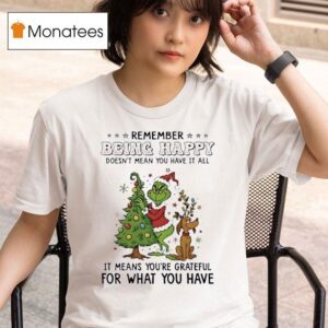 Grinch Remember Being Happy Doesnt Mean You Have It All T Shirt