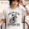 Hang On Let Me Overthink This Raccoon T Shirt