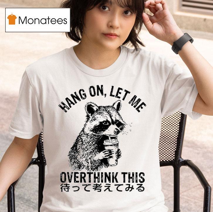 Hang On Let Me Overthink This Raccoon T Shirt