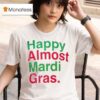 Happy Almost Mardi Gras T Shirt