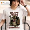 Happy Jesus Zombie Day T Shirt