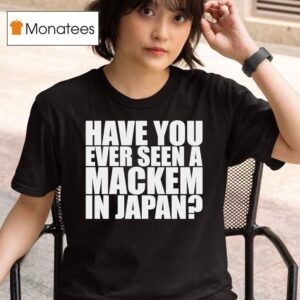 Have You Ever Seen A Mackem In Japan T Shirt