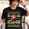 He Sees You When You Re Sleeping Christmas T Shirt