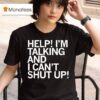 Help I M Talking And I Can T Shut Up T Shirt