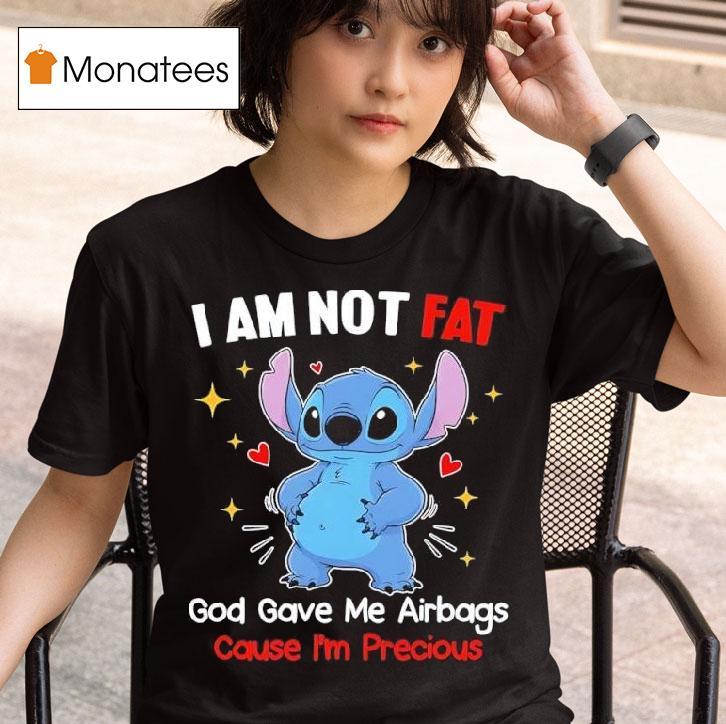 I Am Not Fat God Gave Me Airbags Cause I M Precious Stitch T Shirt