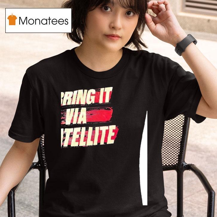I Bring It Via Satellite T Shirt