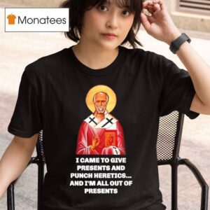 I Came To Give Presents And Punch Heretics Saint Nicholas T Shirt
