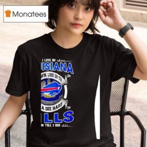 I Live In Louisiana And Win Lose Or Tie I M A Die Hard Bills Fan Till I Die T Shirt