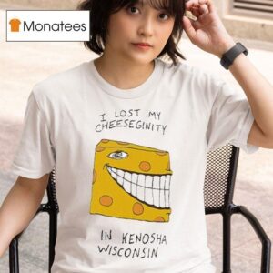 I Lost My Cheeseginity In Kenosha Wisconsin T Shirt