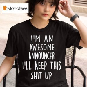 I M An Awesome Announcer I Ll Keep This Shit Up T Shirt