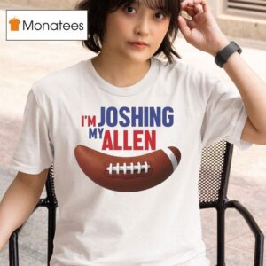 I M Joshing My Allen Buffalo Bills Football Josh Allen T Shirt