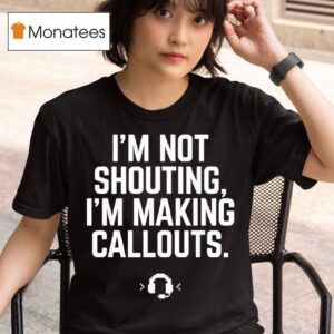 I M Not Shouting I Am Making Callouts Funny Video Gamer T Shirt