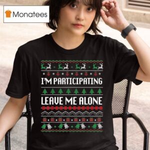 I M Participating Leave Me Alone Ugly Christmas T Shirt
