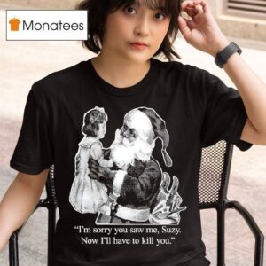 I M Sorry You Saw Me Suzy Now I Ll Have To Kill You T Shirt
