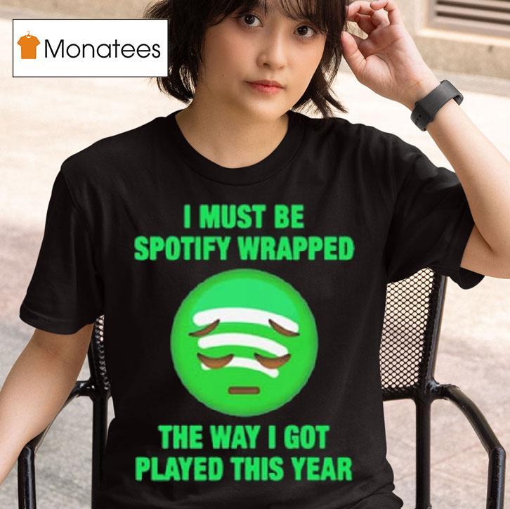 I Must Be Wrapped The Way I Got Played This Year T Shirt