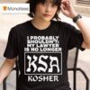 I Probably Shouldn T My Lawyer Is No Longer Ksa Kosher T Shirt