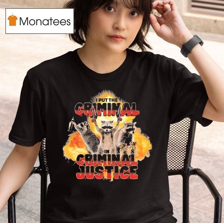 I Put The Criminal In Criminal Justice Raccoon T Shirt