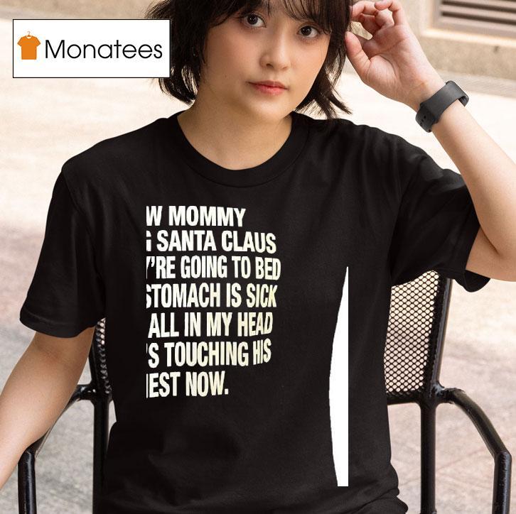 I Saw Mommy Kissing Santa Claus Now They Re Going To Bed Abd My Stomach Is Sick T Shirt