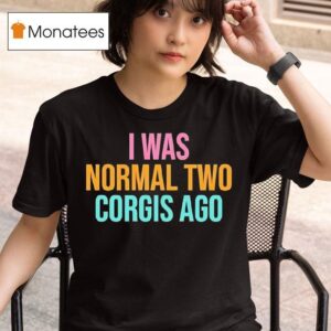 I Was Normal Two Corgis Ago Graphic T Shirt