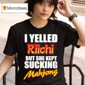 I Yelled Riichi But She Kept Sucking Mahjong T Shirt