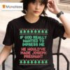 If God Really Wanted To Impress Me He Would Ve Made Joseph Pregnant Ugly Christmas T Shirt