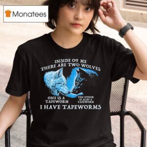 Inside Of Me There Are Two Wolves One Is A Tapeworm The Other Is Also A Tapeworm I Have Tapeworms T Shirt