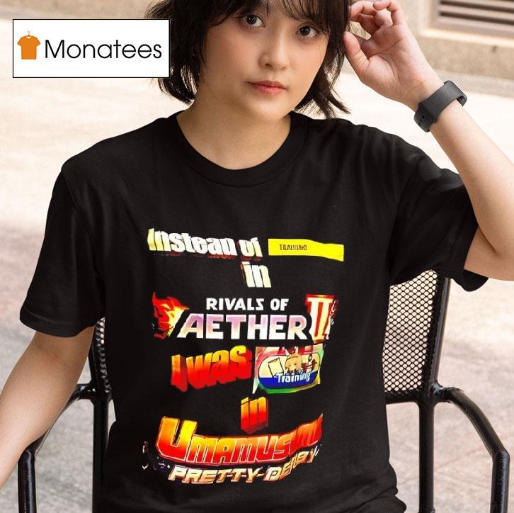 Instead Of Training In Rivals Of Aether I Was In Uma Musume Pretty Derby T Shirt