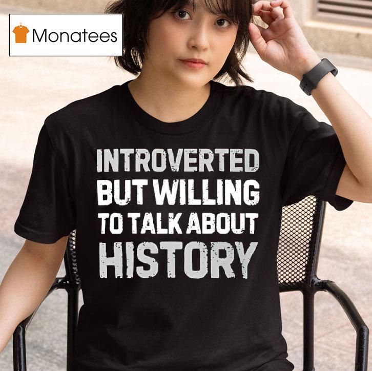 Introverted But Willing To Talk About History Tex T Shirt