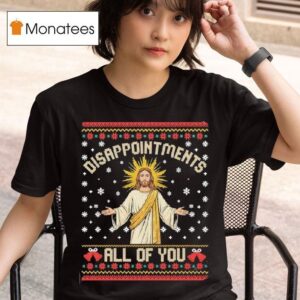 Jesus Disappointments All Of You Meme Christmas Ugly T Shirt
