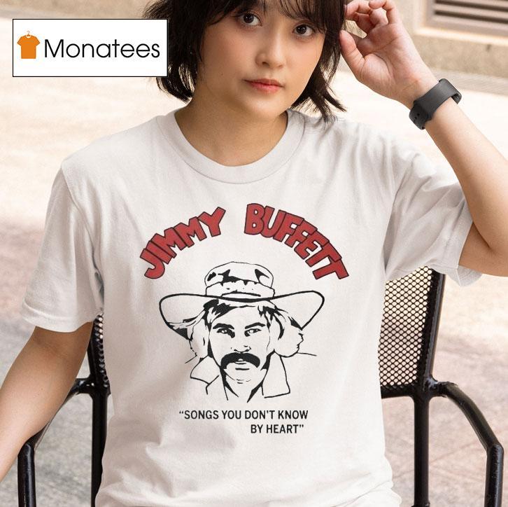 Jimmy Buffett Songs You Don T Know By Hear T Shirt