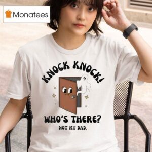 Knock Knock Who S There Not My Dad T Shirt