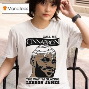 Lebron James Call Me Cinnabron The Way I M Glazing T Shirt