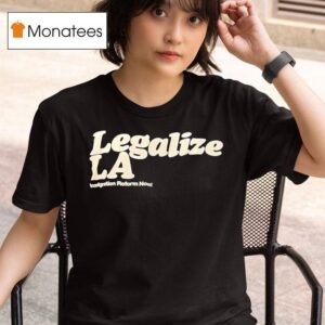 Legalize La Immigration Reform Now T Shirt